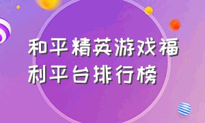 和平精英游戏福利平台排行榜