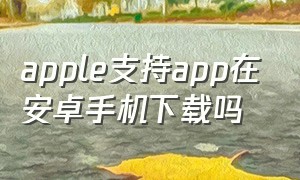 apple支持app在安卓手机下载吗