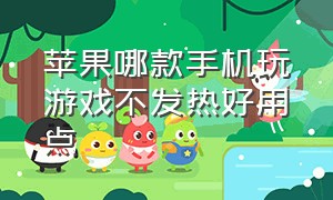 苹果哪款手机玩游戏不发热好用点