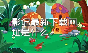 影记最新下载网址是什么