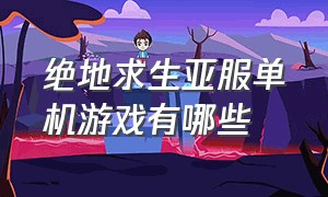 绝地求生亚服单机游戏有哪些