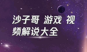 沙子哥 游戏 视频解说大全