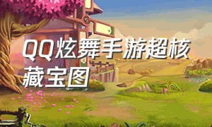 QQ炫舞手游超核藏宝图