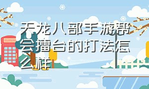 天龙八部手游帮会擂台的打法怎么样