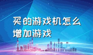 买的游戏机怎么增加游戏