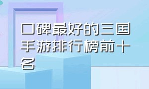 口碑最好的三国手游排行榜前十名