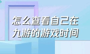 怎么查看自己在九游的游戏时间