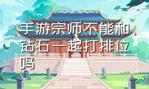 手游宗师不能和钻石一起打排位吗