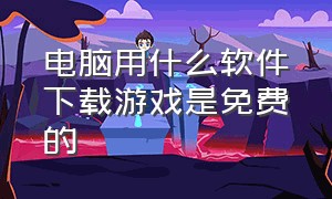 电脑用什么软件下载游戏是免费的