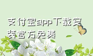 支付宝app下载安装官方免费