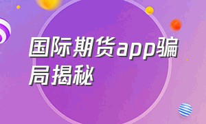 国际期货app骗局揭秘
