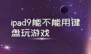 ipad9能不能用键盘玩游戏