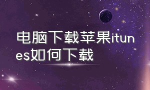 电脑下载苹果itunes如何下载