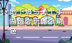 地下城与勇士手游适合玩哪个角色