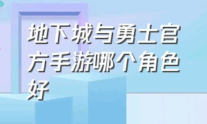 地下城与勇士官方手游哪个角色好