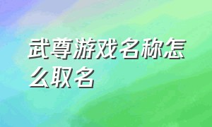 武尊游戏名称怎么取名