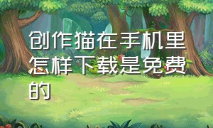 创作猫在手机里怎样下载是免费的