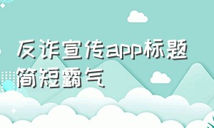 反诈宣传app标题简短霸气