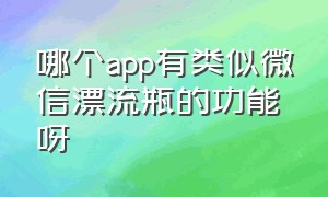 哪个app有类似微信漂流瓶的功能呀