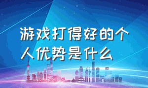 游戏打得好的个人优势是什么