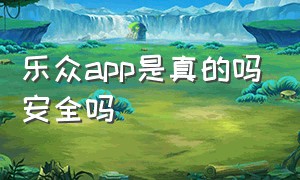 乐众app是真的吗安全吗