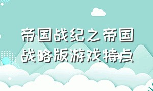 帝国战纪之帝国战略版游戏特点