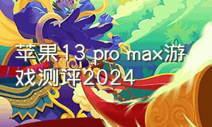 苹果13 pro max游戏测评2024