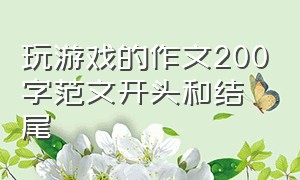 玩游戏的作文200字范文开头和结尾