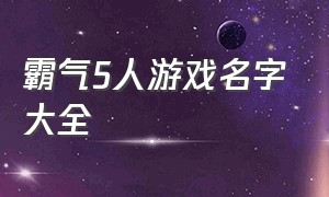 霸气5人游戏名字大全