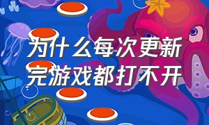 为什么每次更新完游戏都打不开