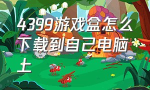 4399游戏盒怎么下载到自己电脑上