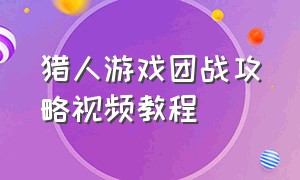 猎人游戏团战攻略视频教程