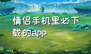 情侣手机里必下载的app