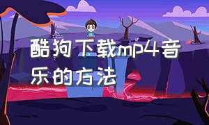 酷狗下载mp4音乐的方法