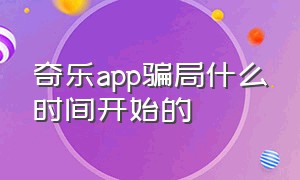 奇乐app骗局什么时间开始的