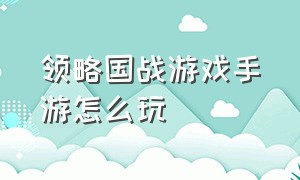 领略国战游戏手游怎么玩