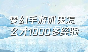 梦幻手游抓鬼怎么才1000多经验