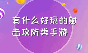 有什么好玩的射击攻防类手游