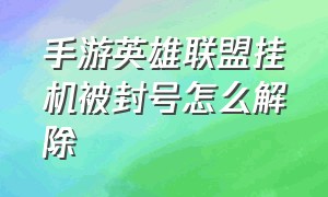 手游英雄联盟挂机被封号怎么解除