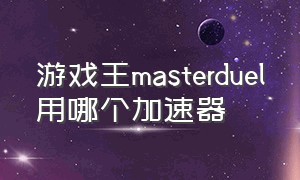 游戏王masterduel用哪个加速器