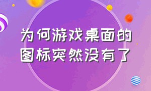 为何游戏桌面的图标突然没有了