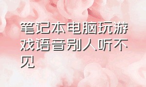 笔记本电脑玩游戏语音别人听不见