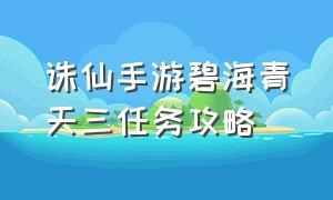 诛仙手游碧海青天三任务攻略