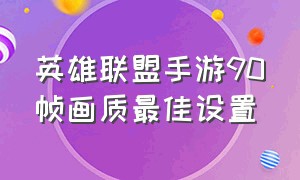 英雄联盟手游90帧画质最佳设置