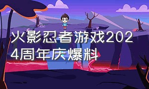 火影忍者游戏2024周年庆爆料