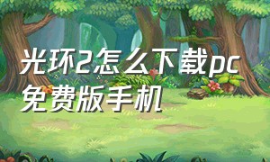 光环2怎么下载pc免费版手机