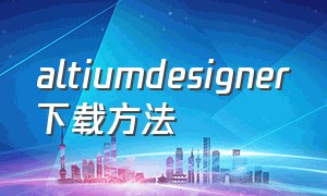 altiumdesigner下载方法