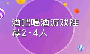 酒吧喝酒游戏推荐2-4人