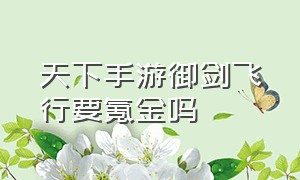 天下手游御剑飞行要氪金吗