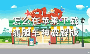 怎么在苹果下载孤胆车神破解版